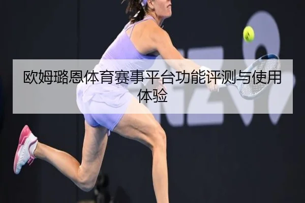 欧姆璐恩体育赛事平台功能评测与使用体验