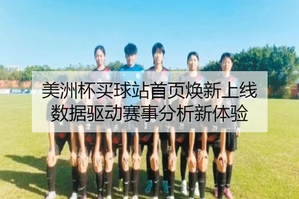 美洲杯买球站首页焕新上线 数据驱动赛事分析新体验